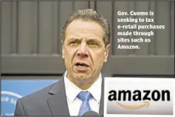  ??  ?? Gov. Cuomo is seeking to tax e-retail purchases made through sites such as Amazon.