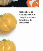  ??  ?? Els bombons de carbassa de Cacao Sampaka celebren la festivitat de Halloween.
