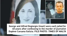 ?? ?? George and Alfred Degiorgio (inset) were each jailed for 40 years after confessing to the murder of journalist Daphne Caruana Galizia. FILE PHOTO: TIMES OF MALTA