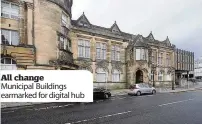  ??  ?? All change Municipal Buildings earmarked for digital hub