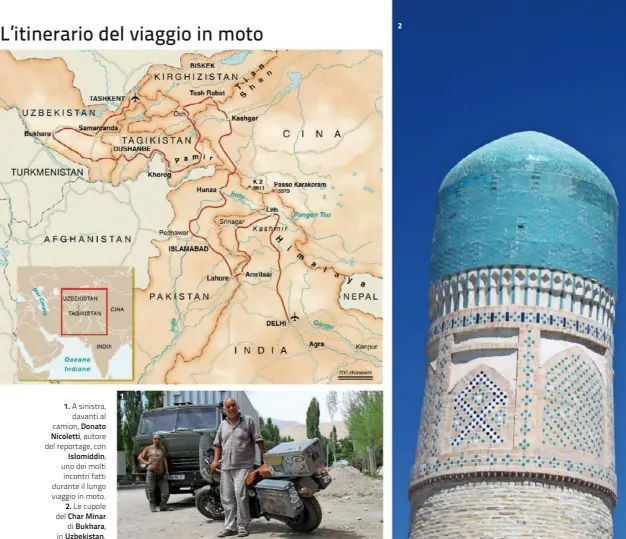  ??  ?? 1. A sinistra, davanti al camion, Donato Nicoletti, autore del reportage, con
Islomiddin, uno dei molti incontri fatti durante il lungo viaggio in moto.
2. Le cupole del Char Minar di Bukhara, in Uzbekistan.
1
2