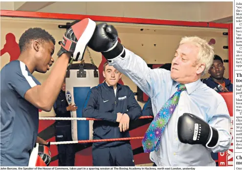  ??  ?? John Bercow, the Speaker of the House of Commons, takes part in a sparring session at The Boxing Academy in Hackney, north east London, yesterday