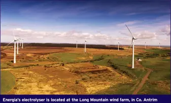  ?? ?? Energia’s electrolys­er is located at the Long Mountain wind farm, in Co. Antrim