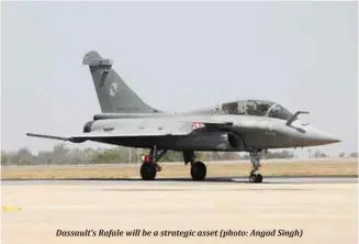  ??  ?? Dassault’s Rafale will be a strategic asset (photo: Angad Singh)