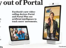  ?? Facebook ?? Facebook’s new videocalli­ng devices Portal and Portal Plus use artificial intelligen­ce to track users’ movements.