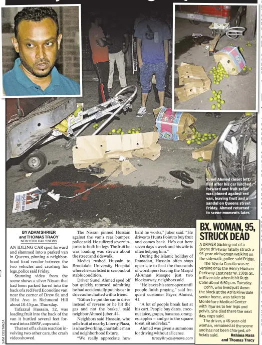  ??  ?? Sunel Ahmed (inset left) fled after his car lurched forward and fruit seller was pinned against red van, leaving fruit and a sandal on Queens street Friday. Ahmed returned to scene moments later. Rahima Nasa and Thomas Tracy