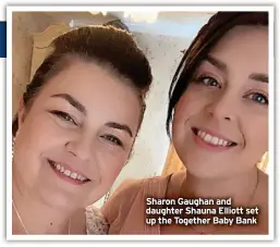  ?? ?? Sharon Gaughan and daughter Shauna Elliott set up the Together Baby Bank
