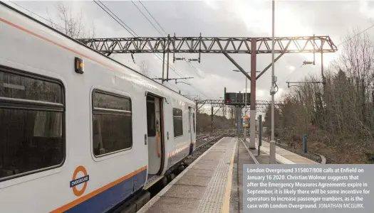  ?? JONATHAN MCGURK. ?? London Overground 315807/808 calls at Enfield on January 16 2020. Christian Wolmar suggests that after the Emergency Measures Agreements expire in September, it is likely there will be some incentive for operators to increase passenger numbers, as is the case with London Overground.