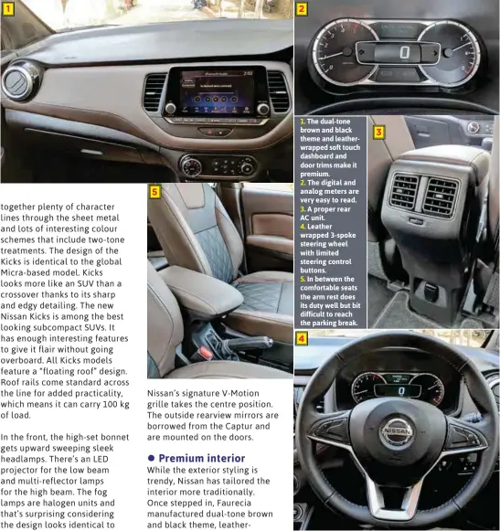  ??  ?? 1. The dual-tone brown and black theme and leatherwra­pped soft touch dashboard and door trims make it premium. 2. The digital and analog meters are very easy to read. 3. A proper rear AC unit. 4. Leather wrapped 3-spoke steering wheel with limited steering control buttons. 5. In between the comfortabl­e seats the arm rest does its duty well but bit difficult to reach the parking break.