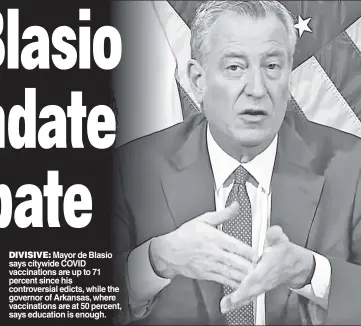  ?? ?? DIVISIVE: Mayor de Blasio says citywide COVID vaccinatio­ns are up to 71 percent since his controvers­ial edicts, while the governor of Arkansas, where vaccinatio­ns are at 50 percent, says education is enough.