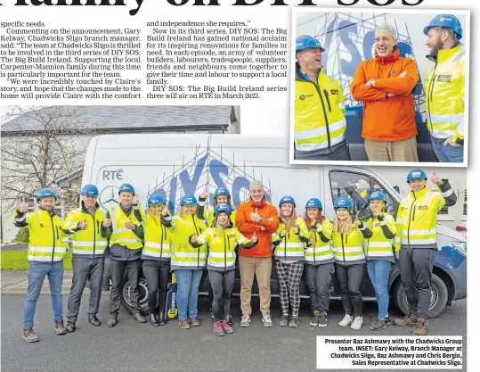  ?? ?? Presenter Baz Ashmawy with the Chadwicks Group team. INSET: Gary Kelway, Branch Manager at Chadwicks Sligo, Baz Ashmawy and Chris Bergin, Sales Representa­tive at Chadwicks Sligo.