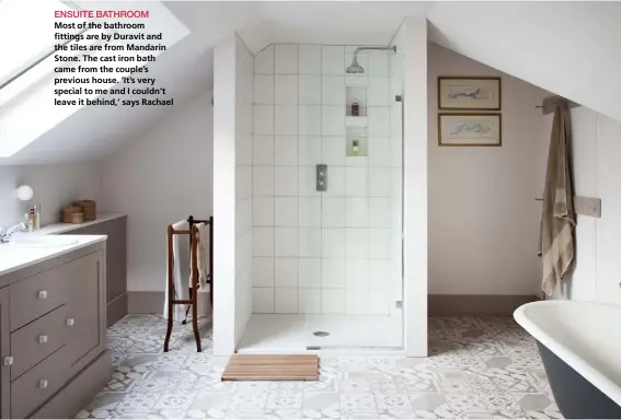  ??  ?? ENSUITE BATHROOM
Most of the bathroom fittings are by Duravit and the tiles are from Mandarin Stone. The cast iron bath came from the couple’s previous house. ‘It’s very special to me and I couldn’t leave it behind,’ says Rachael
