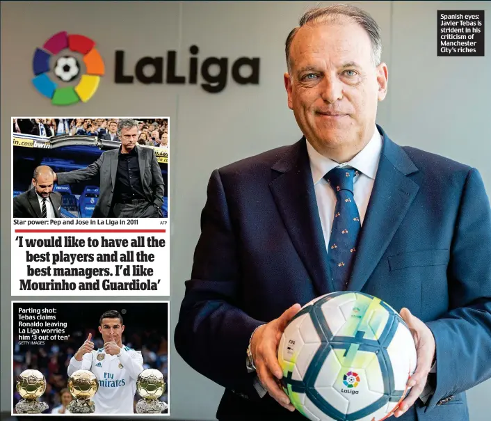  ??  ?? Star power: Pep and Jose in La Liga in 2011 Parting shot: Tebas claims Ronaldo leaving La Liga worries him ‘3 out of ten’ Spanish eyes: Javier Tebas is strident in his criticism of Manchester City’s riches