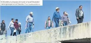  ?? Foto: Guadalupe Becerra ?? El Alcalde y su equipo al cruzar un puente peatonal en gira ayer a Los Sauces./