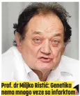  ??  ?? Prof. dr Miljko Ristić: Genetika nema mnogo veze sa infarktom