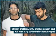  ?? ?? Shyam Dattani, left, and his cousin and
All Men Cry co-founder Rahul Popat