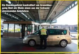  ??  ?? Ein Bundespoli­zist kontrollie­rt am Grenzüberg­ang Weil am Rhein einen aus der Schweiz einreisend­en Autofahrer.