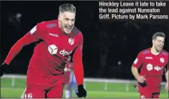  ??  ?? Hinckley Leave it late to take the lead against Nuneaton Griff. Picture by Mark Parsons