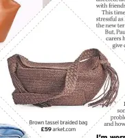  ??  ?? Brown tassel braided bag £59 arket.com