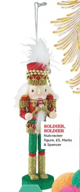  ??  ?? soldier, soldier Nutcracker figure, £5, Marks & Spencer