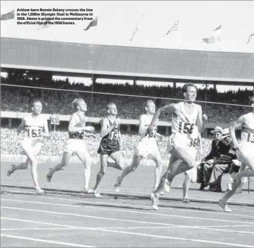  ??  ?? Arklow-born Ronnie Delany crosses the line in the 1,500m Olympic final in Melbourne in 1956. Above is printed the commentary from the official film of the 1956 Games.