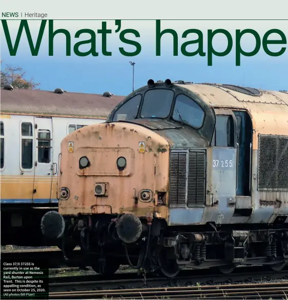  ??  ?? Class 37/0 37255 is currently in use as the yard shunter at Nemesis Rail, Burton upon
Trent. This is despite its appalling condition, as seen on October 25, 2020. (All photos Bill Pizer)