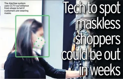  ??  ?? The Alertiee system uses CCTV surveillan­ce from shops to tell if customers are wearing masks