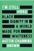  ?? CONVERGENT BOOKS ?? I’m Still Here: Black Dignity in a World Made for Whiteness. By Austin Channing Brown. Convergent Books.