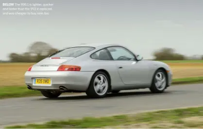  ??  ?? BELOW The 996.1 is lighter, quicker and faster than the 993 it replaced, and was cheaper to buy new, too