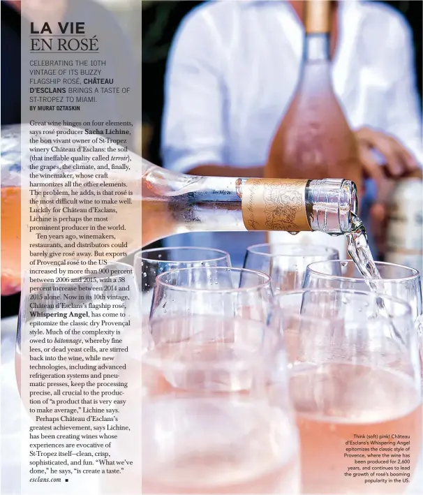  ??  ?? Think (soft) pink! Château d’esclans’s Whispering Angel epitomizes the classic style of Provence, where the wine has been produced for 2,600 years, and continues to lead the growth of rosé’s booming popularity in the US.