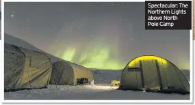  ??  ?? Spectacula­r: The Northern Lights above North Pole Camp