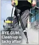  ??  ?? BYE GUM: Clean-up is tacky affair