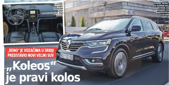  ??  ?? luksuzna i dobro opremljena kabina novog „reno koleosa“ testirani „koleos“sa snažnijim dizel motorom, x pogonom i cvt menjaČem košta . evra