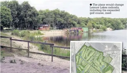  ??  ?? The plans would change Leisure Lakes radically, including the expanded golf course, inset