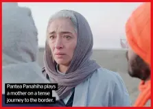  ?? ?? Pantea Panahiha plays a mother on a tense journey to the border.
