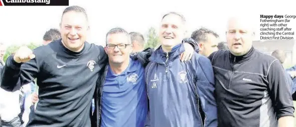  ??  ?? Happy days George Fotheringh­am (far right) with other coaching staff after clinching the Central District First Division