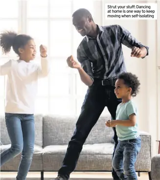  ??  ?? Strut your stuff: Dancing at home is one way to keep moving when self-isolating