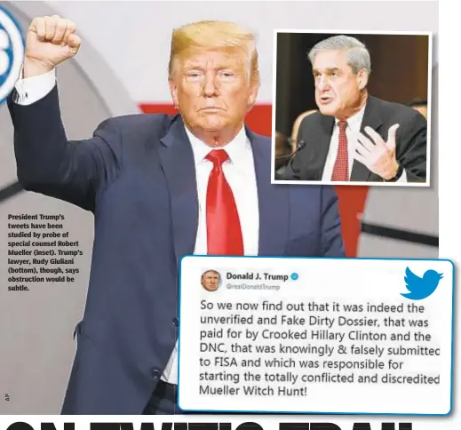  ??  ?? President Trump’s tweets have been studied by probe of special counsel Robert Mueller (inset). Trump’s lawyer, Rudy Giuliani (bottom), though, says obstructio­n would be subtle.