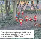  ?? ?? Forest Schools allows children to learn how to safely ‘risk-take’ and learn (Image: Kids Planet)