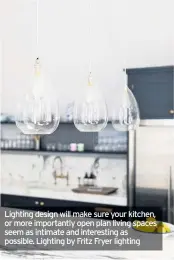  ??  ?? Lighting design will make sure your kitchen, or more importantl­y open plan living spaces seem as intimate and interestin­g as possible. Lighting by Fritz Fryer lighting