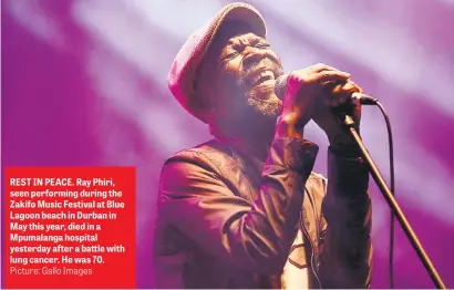  ?? Picture: Gallo Images ?? REST IN PEACE. Ray Phiri, seen performing during the Zakifo Music Festival at Blue Lagoon beach in Durban in May this year, died in a Mpumalanga hospital yesterday after a battle with lung cancer. He was 70.