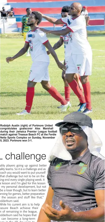  ?? ?? Rodolph Austin (right) of Portmore United congratula­tes goalscorer Alex Marshall during their Jamaica Premier League football match against Treasue Beach FC at the Ferdie Neita Sports Complex on Sunday, November 5, 2023. Portmore won 3-1.