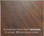  ??  ?? KronoSwiss Swiss Giant laminate
in sunset, $89 per square metre.