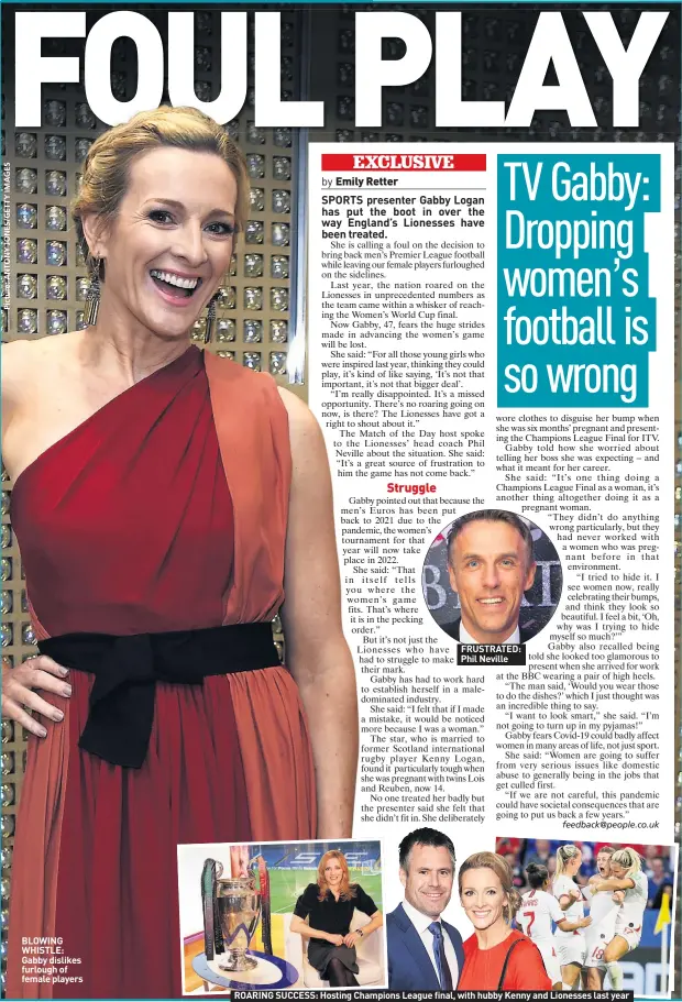 ??  ?? BLOWING WHISTLE: Gabby dislikes furlough of female players
FRUSTRATED: Phil Neville
ROARING SUCCESS: Hosting Champions League final, with hubby Kenny and Lionesses last year