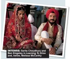  ??  ?? intense: Sarita Choudhury and Ben Kingsley in Learning To Drive and, below, Melissa McCarthy