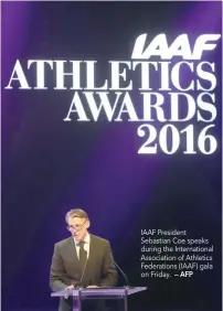  ?? — AFP ?? IAAF President Sebastian Coe speaks during the Internatio­nal Associatio­n of Athletics Federation­s (IAAF) gala on Friday.