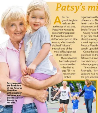  ??  ?? Patsy crossed the finish line of the Rotorua Marathon with daughter Lucianne and granddaugh­ter Alanna by her side.