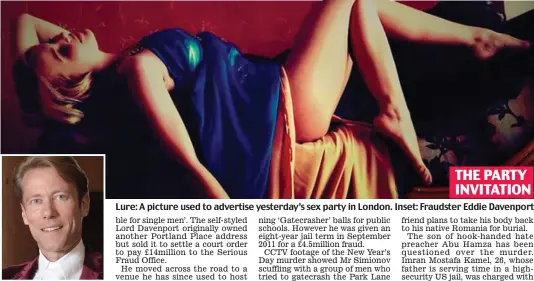  ??  ?? Lure: A picture used to advertise yesterday’s sex party in London. Inset: Fraudster Eddie Davenport