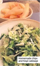  ??  ?? Homemade chips and hispi cabbage