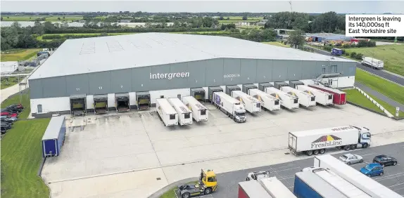  ??  ?? Intergreen is leaving its 140,000sq ft East Yorkshire site